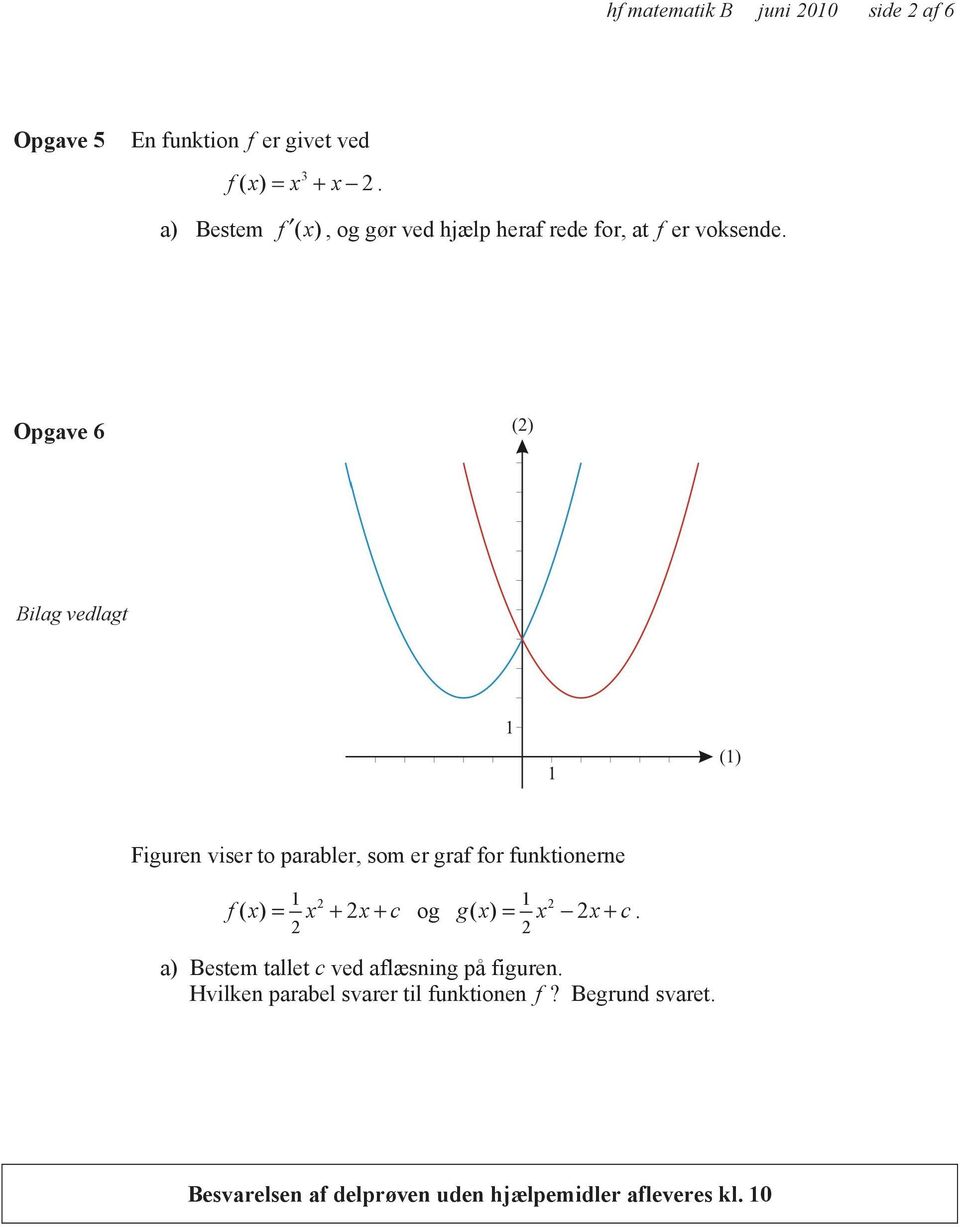 Opgave 6 Bilag vedlagt Figuren viser to parabler, som er graf for funktionerne 1 = + + og 2 2 f ( x) x 2x c 1 g x