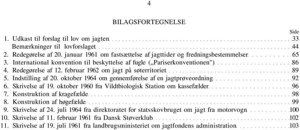 oktober 1964 om gennemførelse af en jagtprøveordning 92 6. Skrivelse af 19. oktober 1960 fra Vildtbiologisk Station om kassefælder 96 7. Konstruktion af kragefælde 98 8.