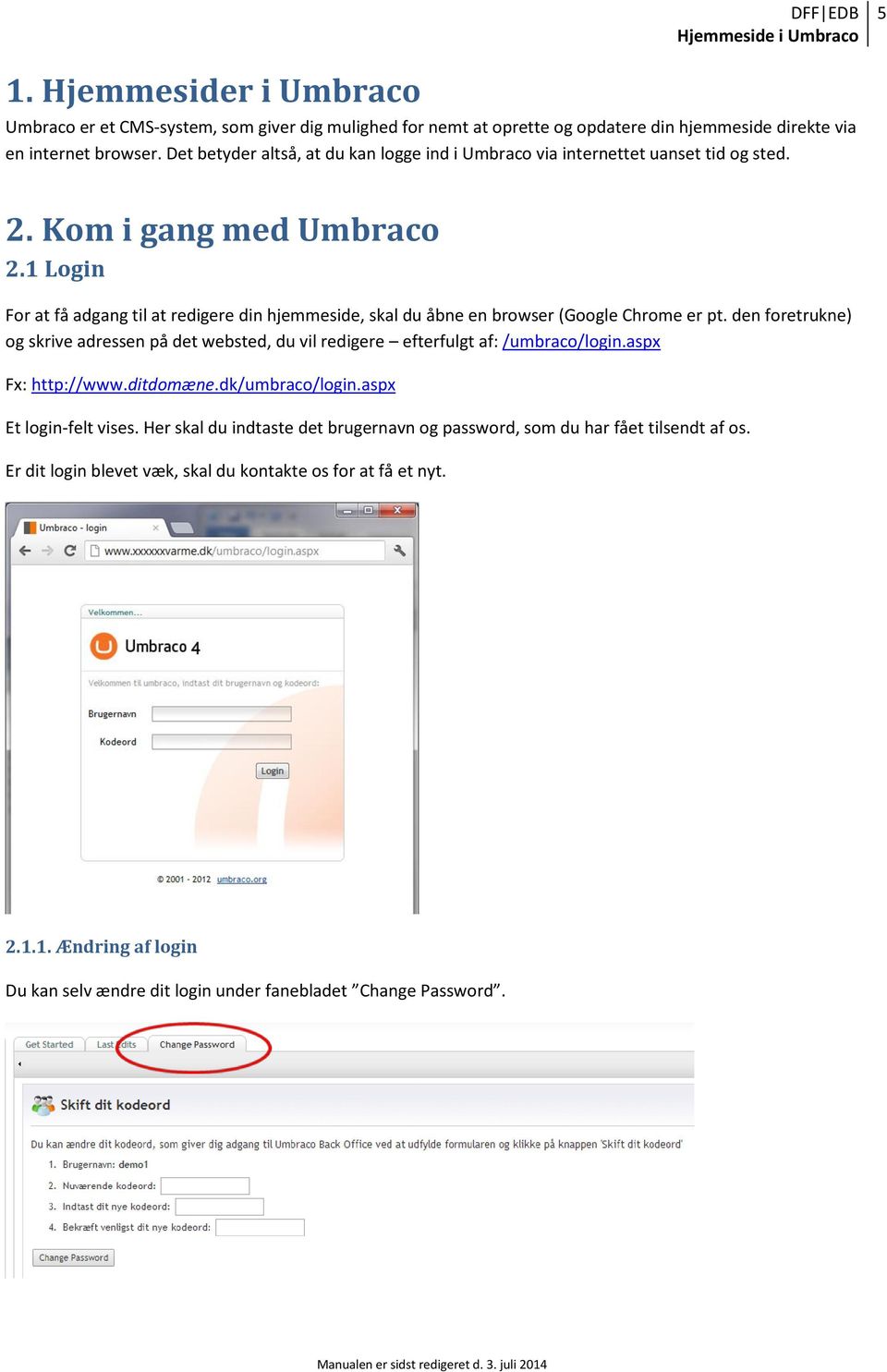 1 Login For at få adgang til at redigere din hjemmeside, skal du åbne en browser (Google Chrome er pt.