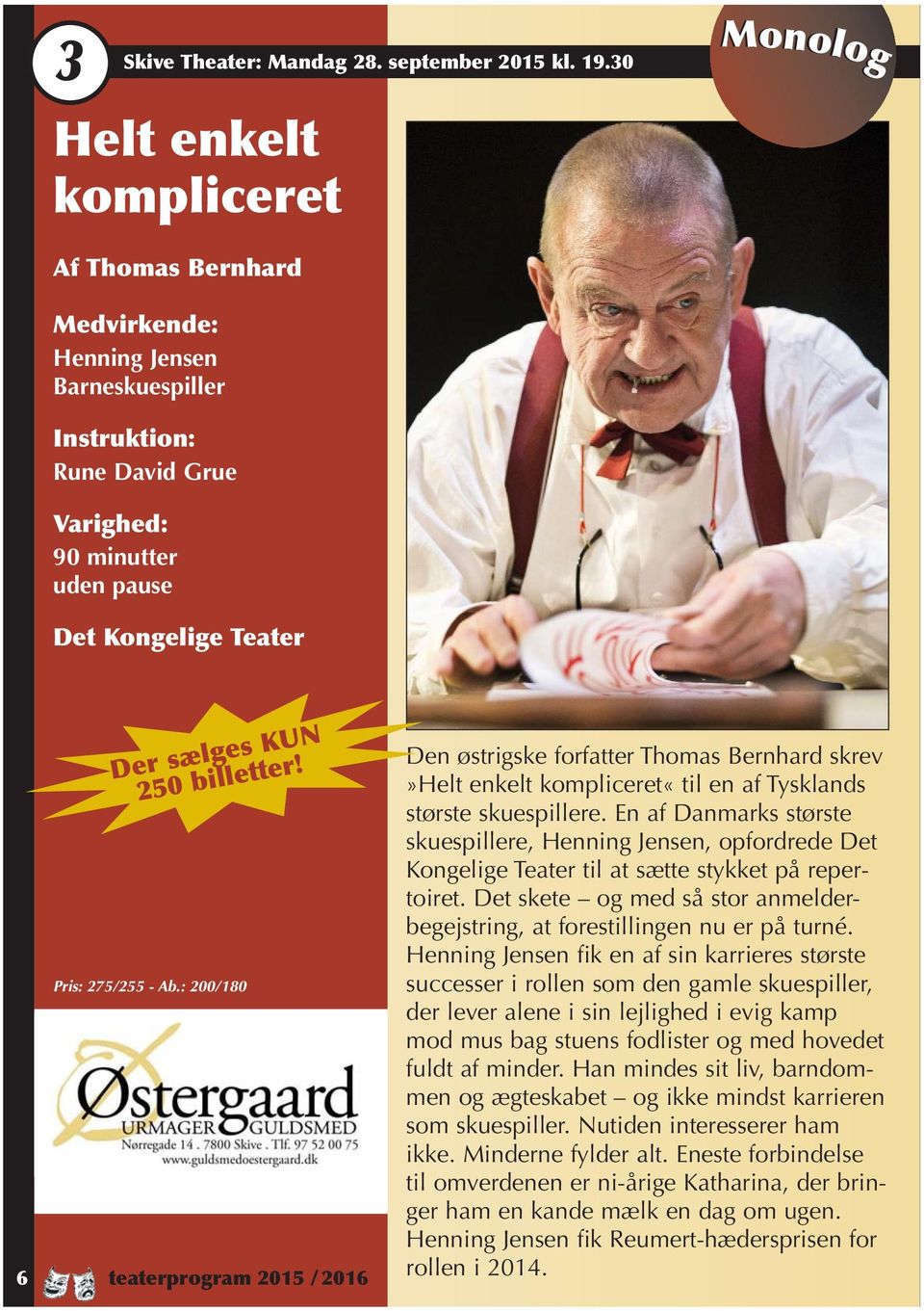 250 billetter! Pris: 275/255 - Ab.: 200/180 teaterprogram 2015 / 2016 Den østrigske forfatter Thomas Bernhard skrev»helt enkelt kompliceret«til en af Tysklands største skuespillere.