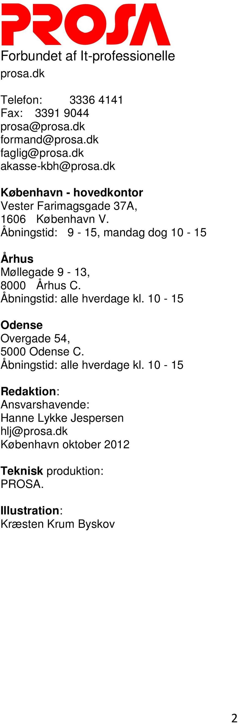 Åbningstid: 9-15, mandag dog 10-15 Århus Møllegade 9-13, 8000 Århus C. Åbningstid: alle hverdage kl.