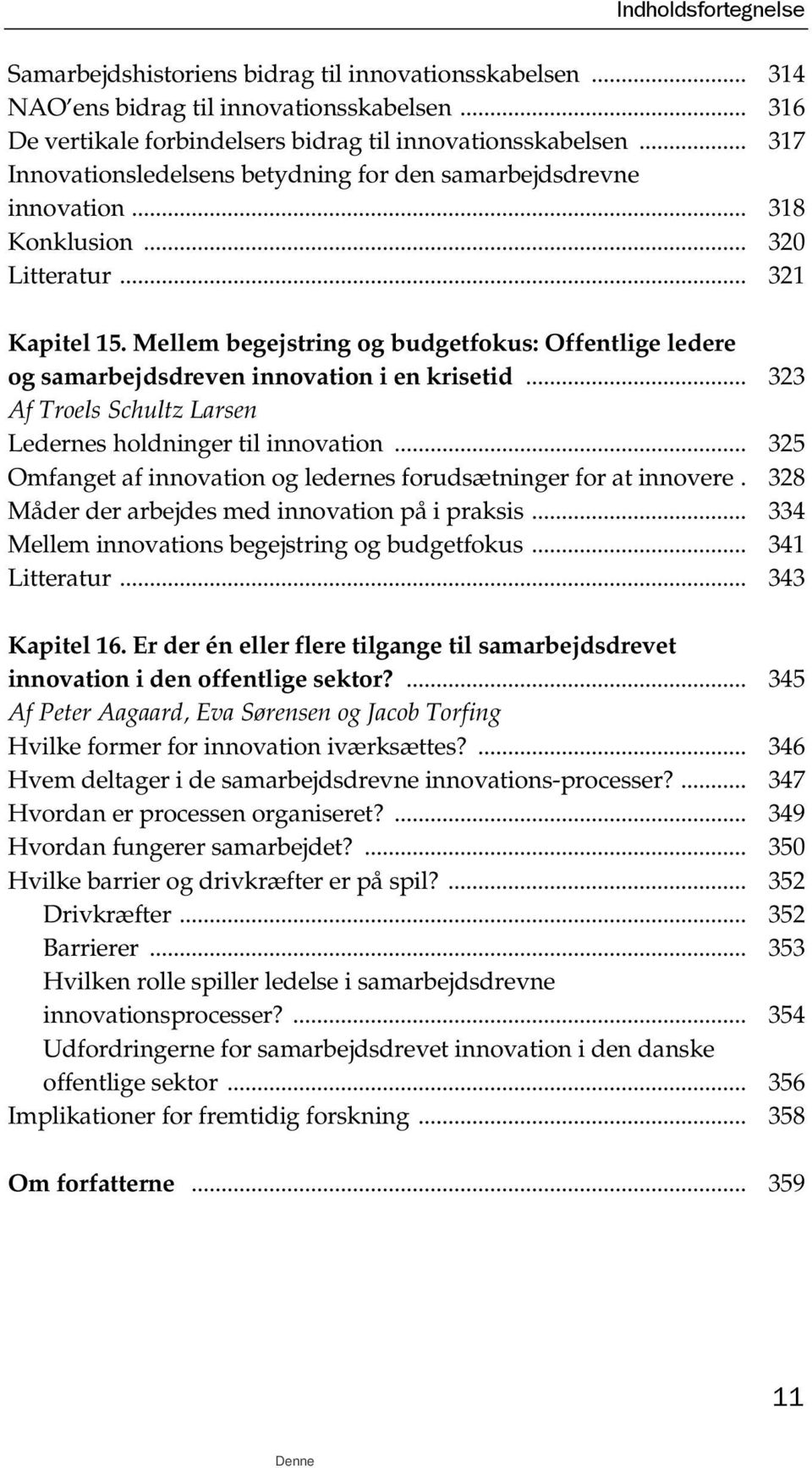 Mellem begejstring og budgetfokus: Offentlige ledere og samarbejdsdreven innovation i en krisetid... 323 Af Troels Schultz Larsen Ledernes holdninger til innovation.