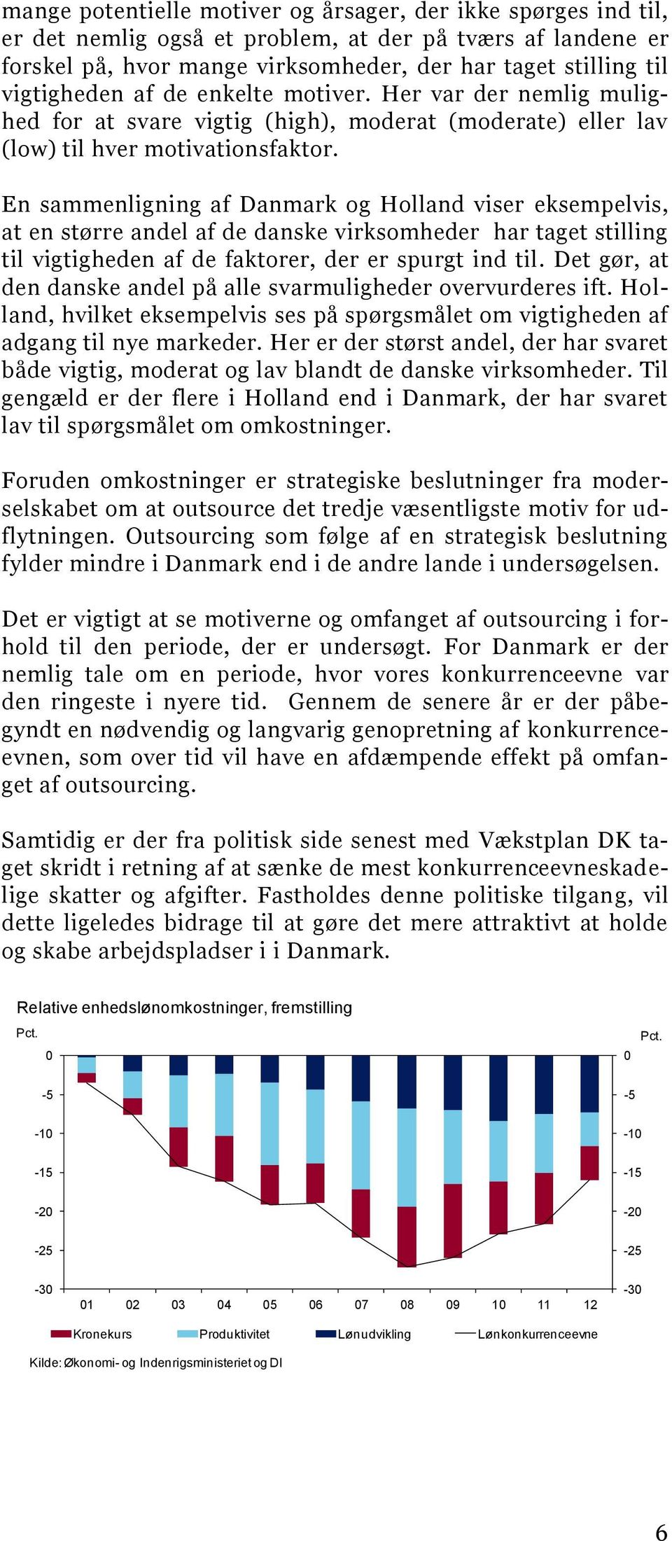En sammenligning af Danmark og Holland viser eksempelvis, at en større andel af de danske virksomheder har taget stilling til vigtigheden af de faktorer, der er spurgt ind til.