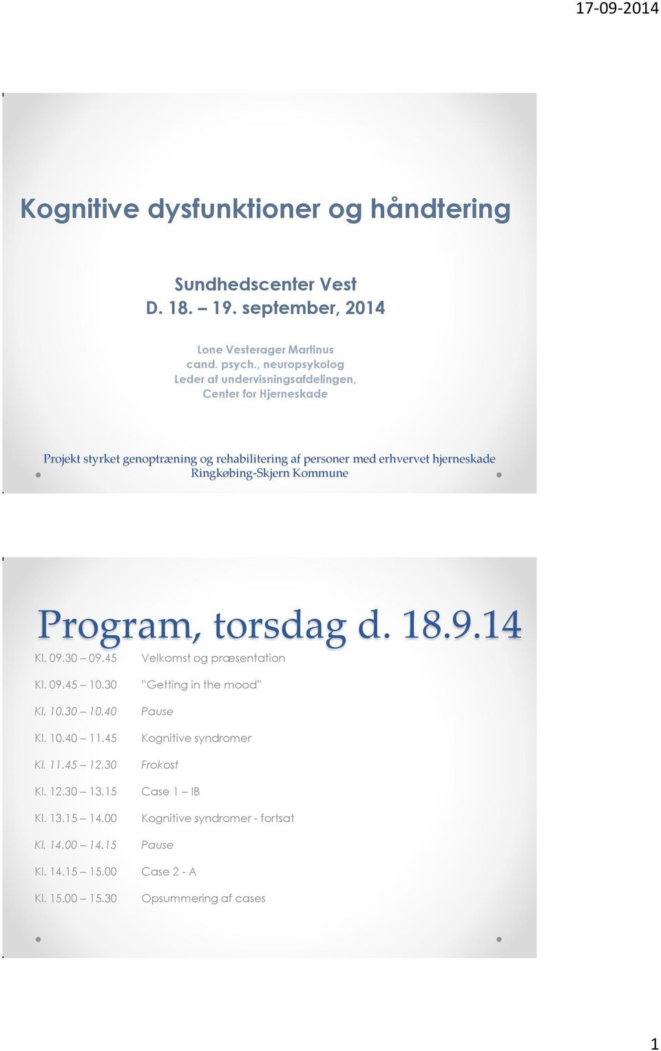 hjerneskade Ringkøbing-Skjern Kommune Program, torsdag d. 18.9.14 Kl. 09.30 09.45 Velkomst og præsentation Kl. 09.45 10.30 Kl. 10.30 10.40 Kl. 10.40 11.