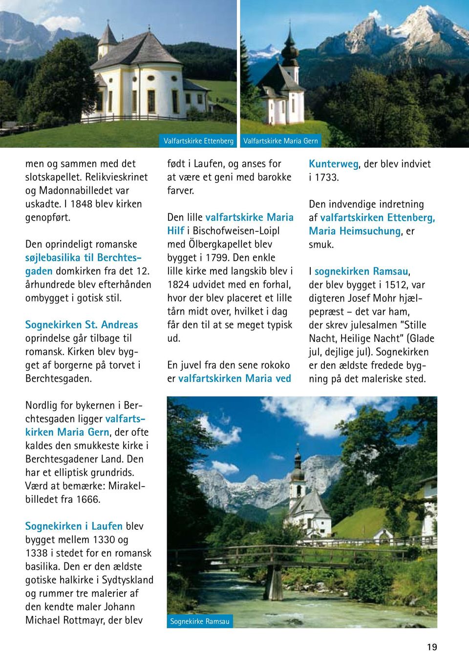 Kirken blev bygget af borgerne på torvet i Berchtesgaden. Nordlig for bykernen i Berchtesgaden ligger valfartskirken Maria Gern, der ofte kaldes den smukkeste kirke i Berchtesgadener Land.