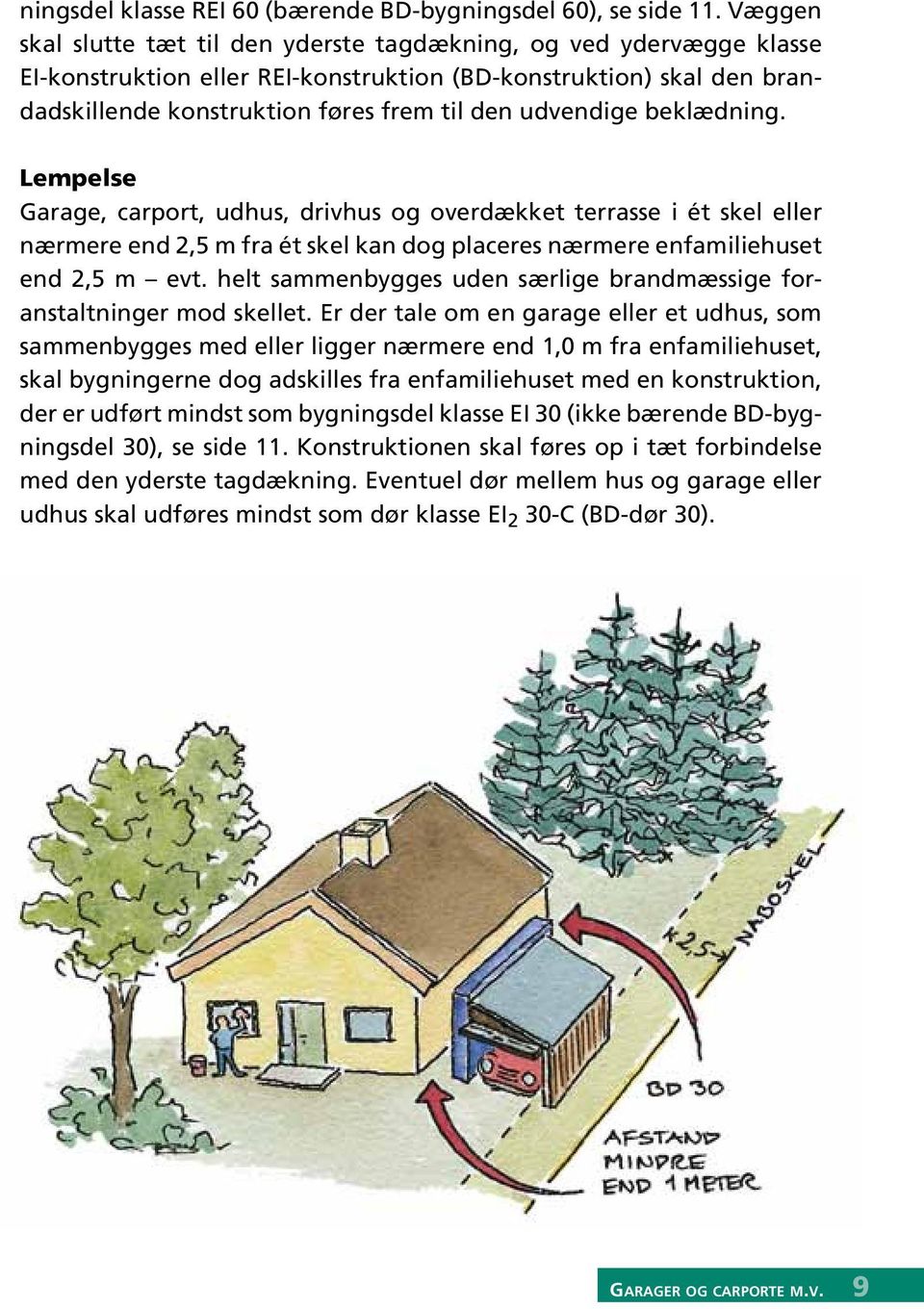 beklædning. Lempelse Garage, carport, udhus, drivhus og overdækket terrasse i ét skel eller nær mere end 2,5 m fra ét skel kan dog placeres nærmere enfamilie huset end 2,5 m evt.