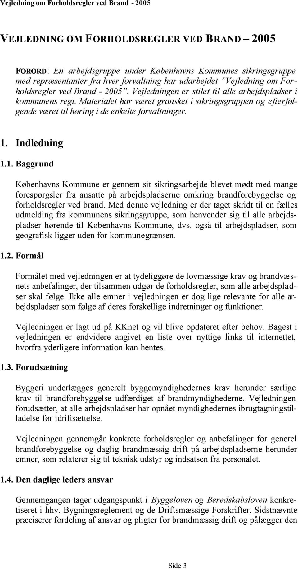 Indledning 1.1. Baggrund Københavns Kommune er gennem sit sikringsarbejde blevet mødt med mange forespørgsler fra ansatte på arbejdspladserne omkring brandforebyggelse og forholdsregler ved brand.