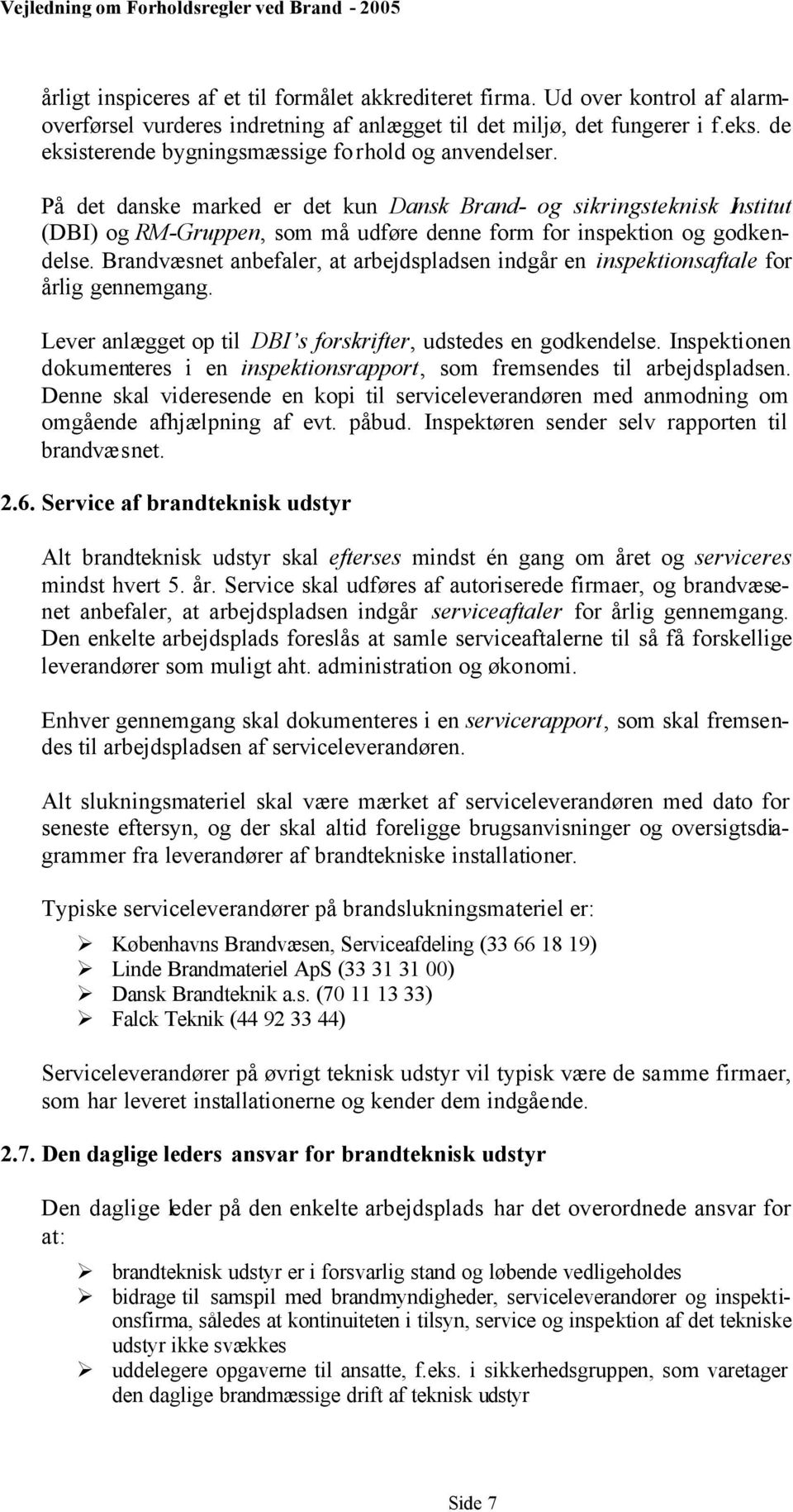 På det danske marked er det kun Dansk Brand- og sikringsteknisk Institut (DBI) og RM-Gruppen, som må udføre denne form for inspektion og godkendelse.
