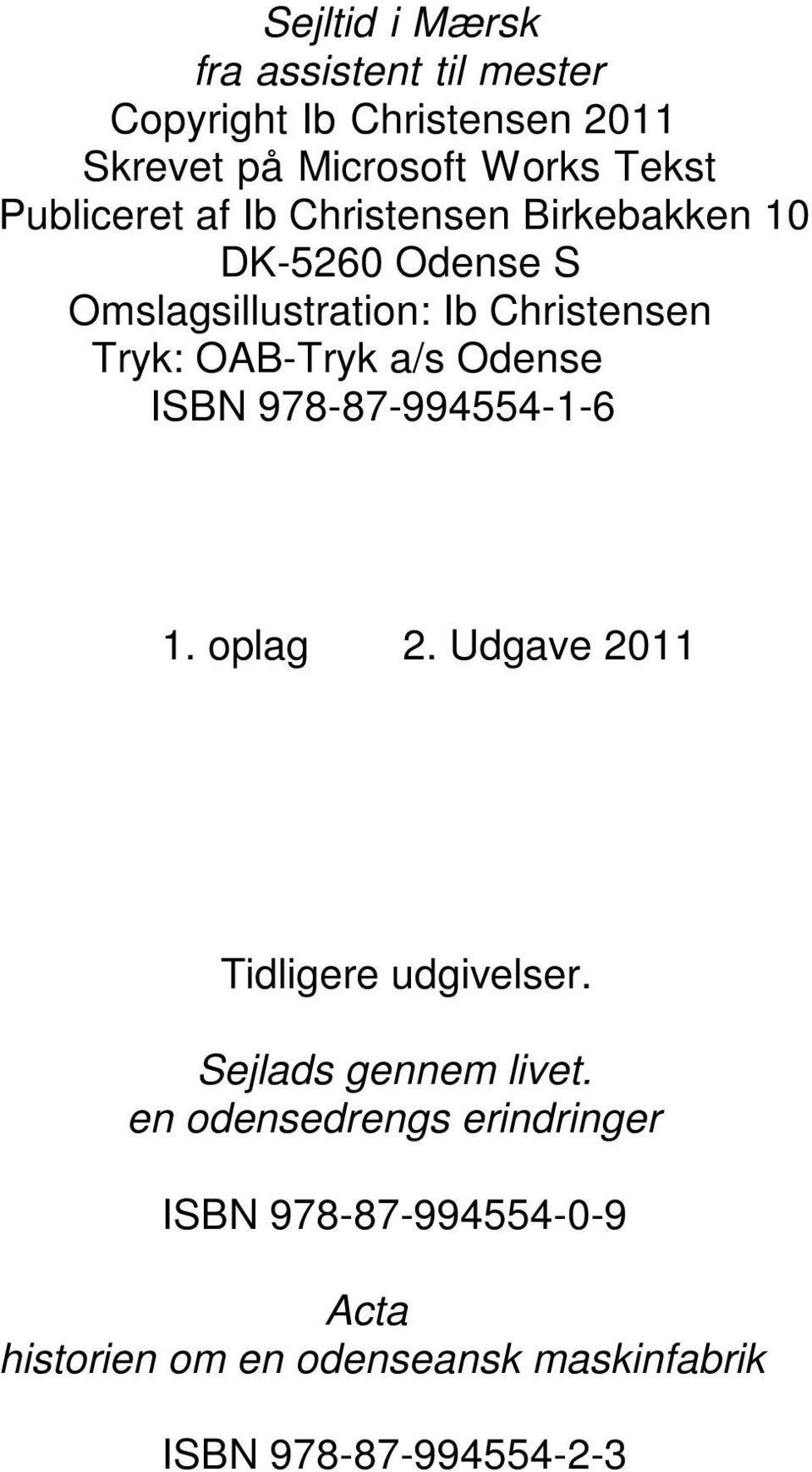OAB-Tryk a/s Odense ISBN 978-87-994554-1-6 1. oplag 2. Udgave 2011 Tidligere udgivelser.