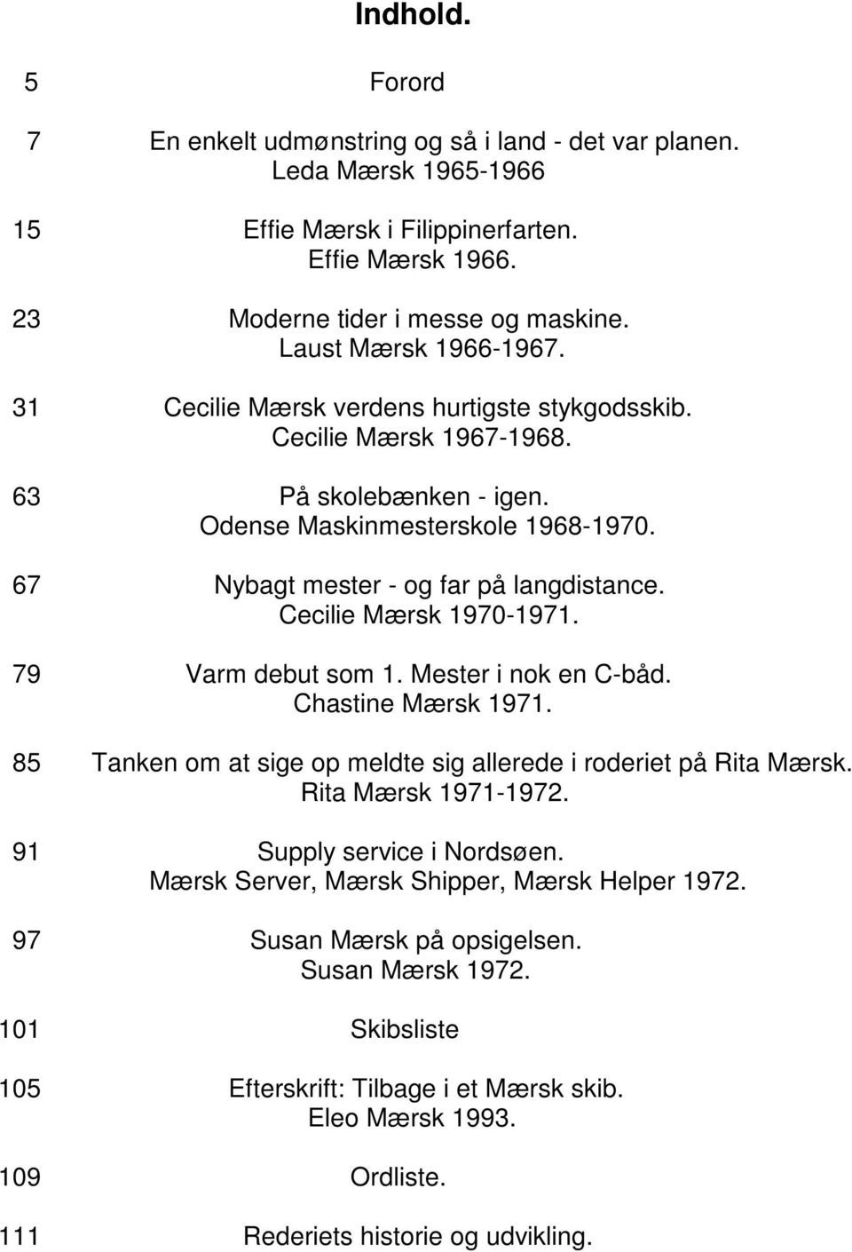 67 Nybagt mester - og far på langdistance. Cecilie Mærsk 1970-1971. 79 Varm debut som 1. Mester i nok en C-båd. Chastine Mærsk 1971.