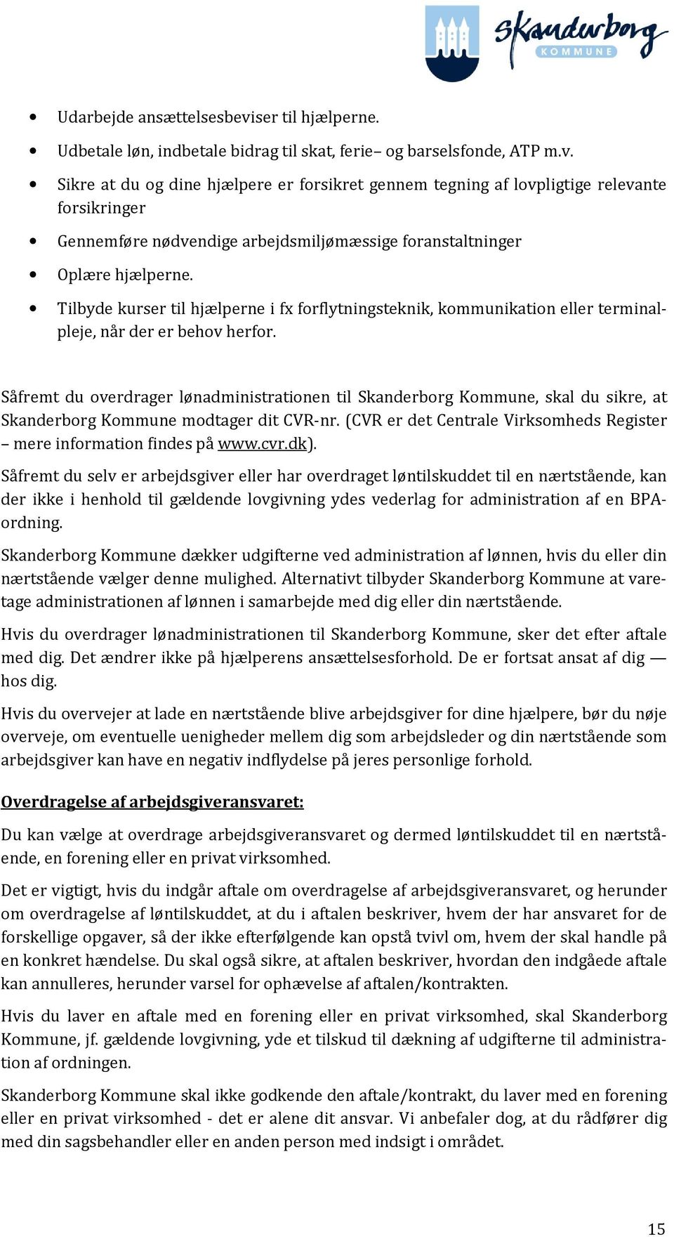 Såfremt du overdrager lønadministrationen til Skanderborg Kommune, skal du sikre, at Skanderborg Kommune modtager dit CVR-nr. (CVR er det Centrale Virksomheds Register mere information findes på www.