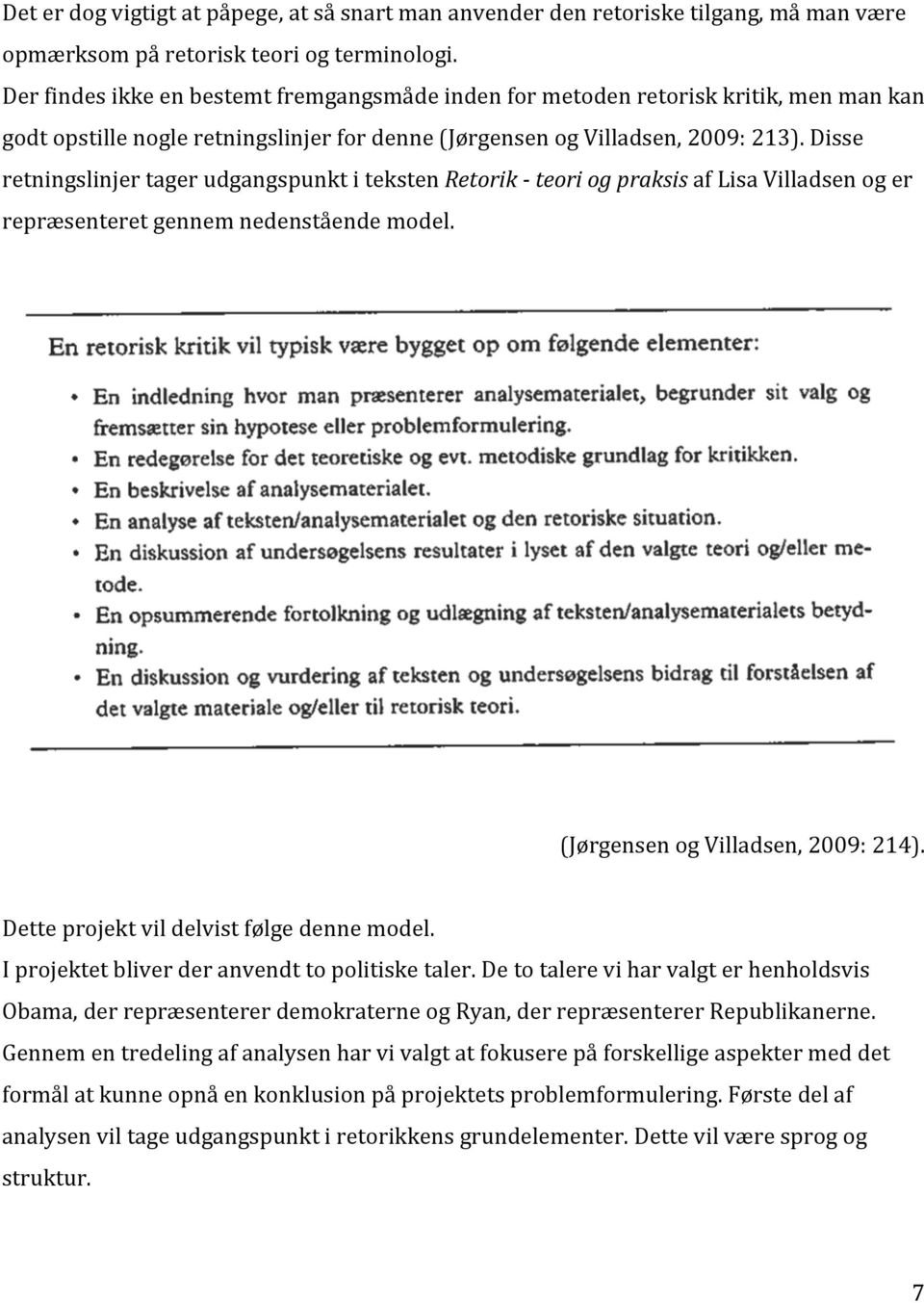 Disse retningslinjer tager udgangspunkt i teksten Retorik - teori og praksis af Lisa Villadsen og er repræsenteret gennem nedenstående model. (Jørgensen og Villadsen, 2009: 214).