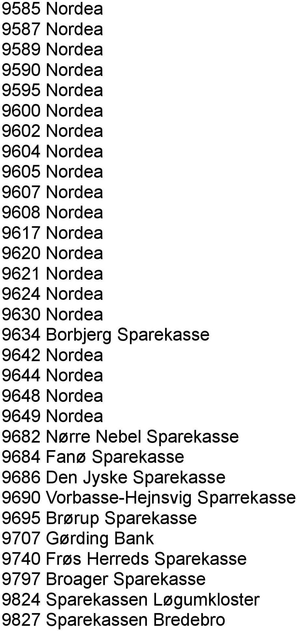 9649 Nordea 9682 Nørre Nebel Sparekasse 9684 Fanø Sparekasse 9686 Den Jyske Sparekasse 9690 Vorbasse-Hejnsvig Sparrekasse 9695