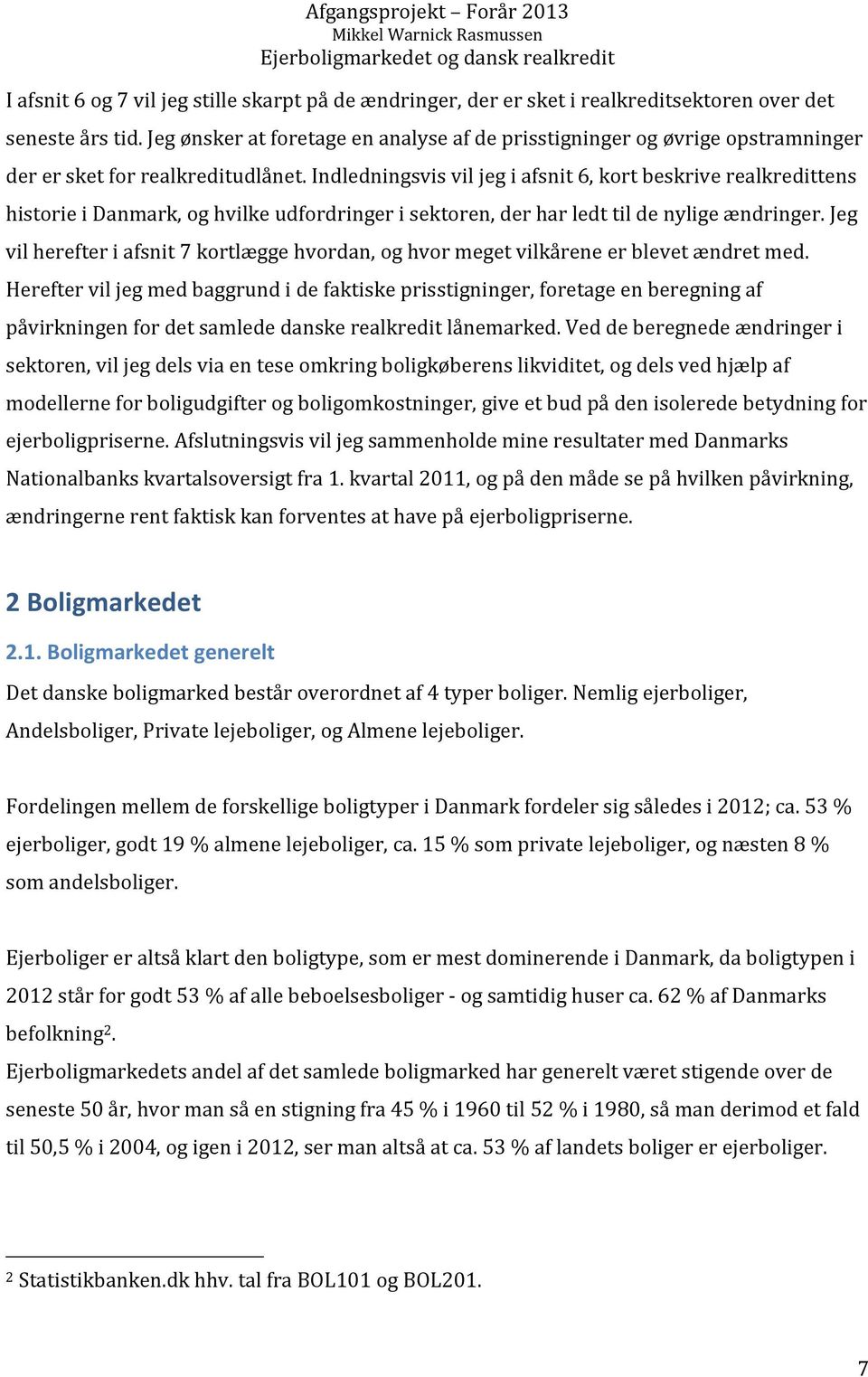 Indledningsvis vil jeg i afsnit 6, kort beskrive realkredittens historie i Danmark, og hvilke udfordringer i sektoren, der har ledt til de nylige ændringer.