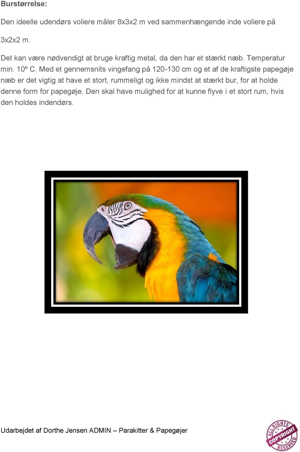 Med et gennemsnits vingefang på 120-130 cm og et af de kraftigste papegøje næb er det vigtig at have et stort,