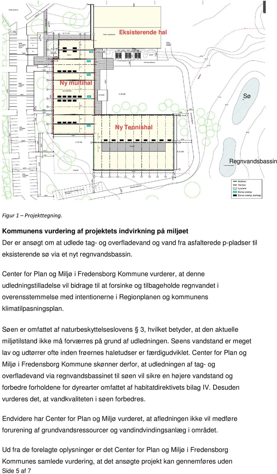 Center for Plan og Miljø i Fredensborg Kommune vurderer, at denne udledningstilladelse vil bidrage til at forsinke og tilbageholde regnvandet i overensstemmelse med intentionerne i Regionplanen og