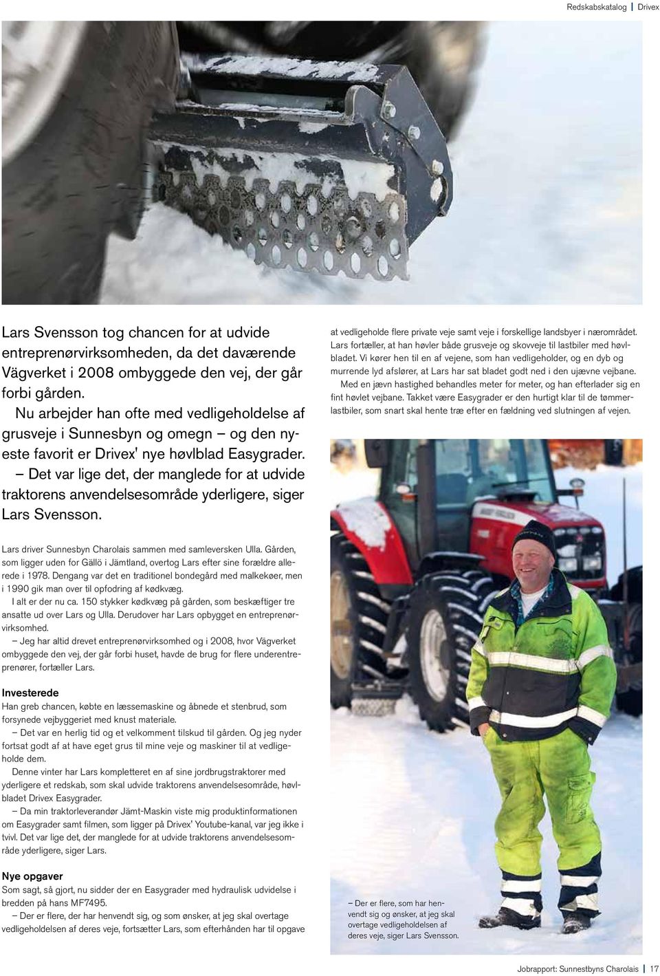 Det var lige det, der manglede for at udvide traktorens anvendelsesområde yderligere, siger Lars Svensson. at vedligeholde flere private veje samt veje i forskellige landsbyer i nærområdet.