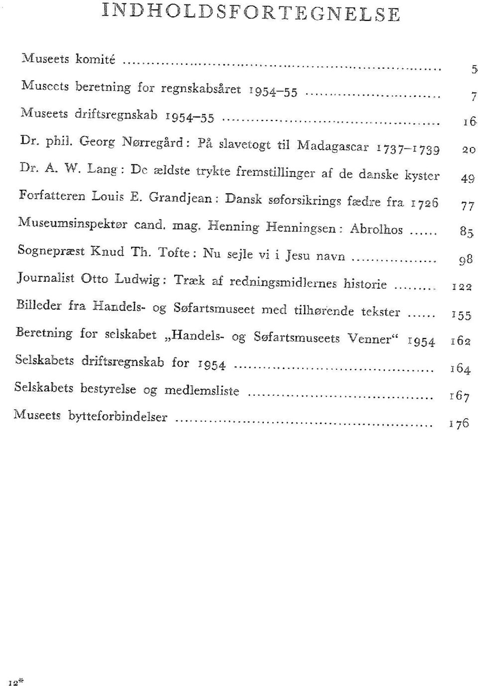 Grandjean: Dansk søforsikrings fædre fra 1726 77 Museumsinspektør cand. mag. Henning Henningsen: Abrolhos... 85 Sognepræst Knud Th.