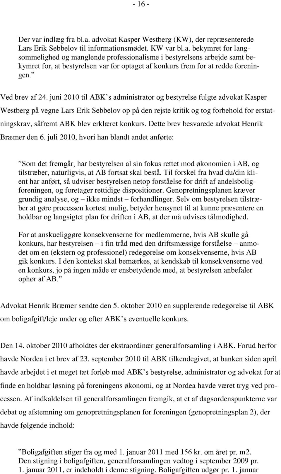 juni 2010 til ABK s administrator og bestyrelse fulgte advokat Kasper Westberg på vegne Lars Erik Sebbelov op på den rejste kritik og tog forbehold for erstatningskrav, såfremt ABK blev erklæret