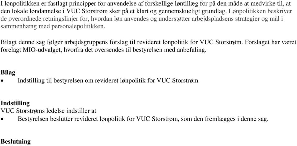 Bilagt denne sag følger arbejdsgruppens forslag til revideret lønpolitik for VUC Storstrøm. Forslaget har været forelagt MIO-udvalget, hvorfra det oversendes til bestyrelsen med anbefaling.