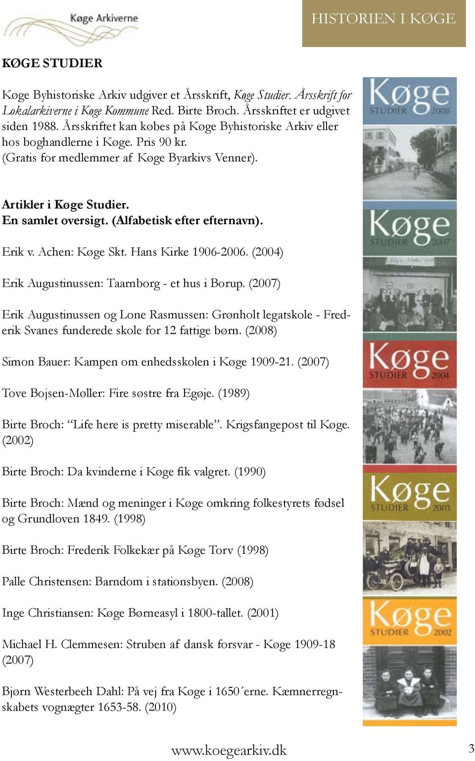 (Alfabetisk efter efternavn). Erik v. Achen: Køge Skt. Hans Kirke 1906-2006. (2004) Erik Augustinussen: Taarnborg - et hus i Borup.
