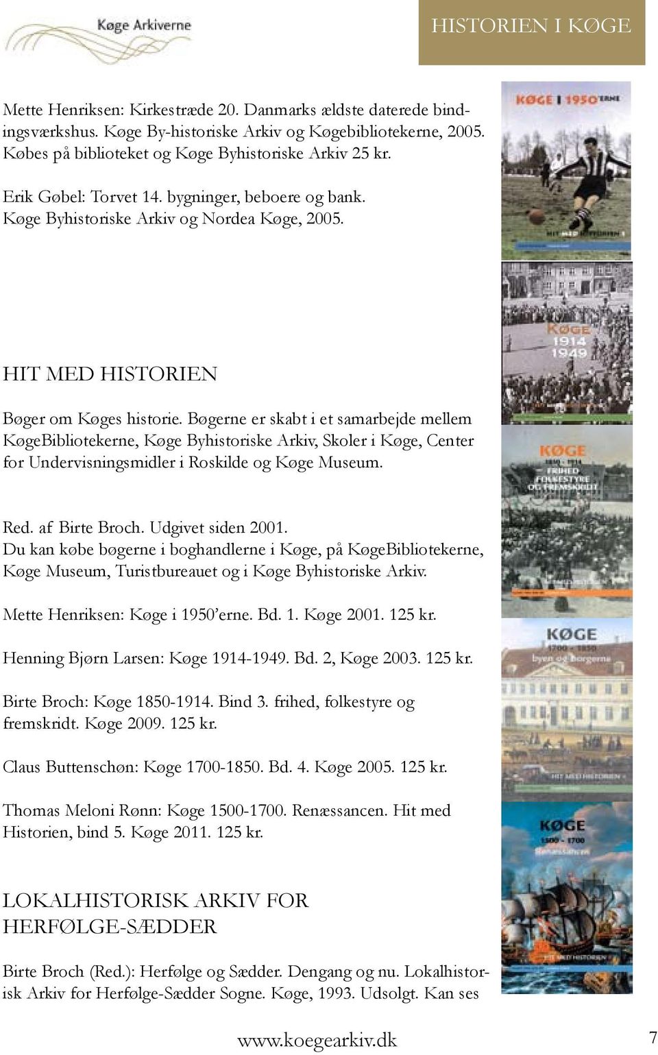 Bøgerne er skabt i et samarbejde mellem KøgeBibliotekerne, Køge Byhistoriske Arkiv, Skoler i Køge, Center for Undervisningsmidler i Roskilde og Køge Museum. Red. af Birte Broch. Udgivet siden 2001.