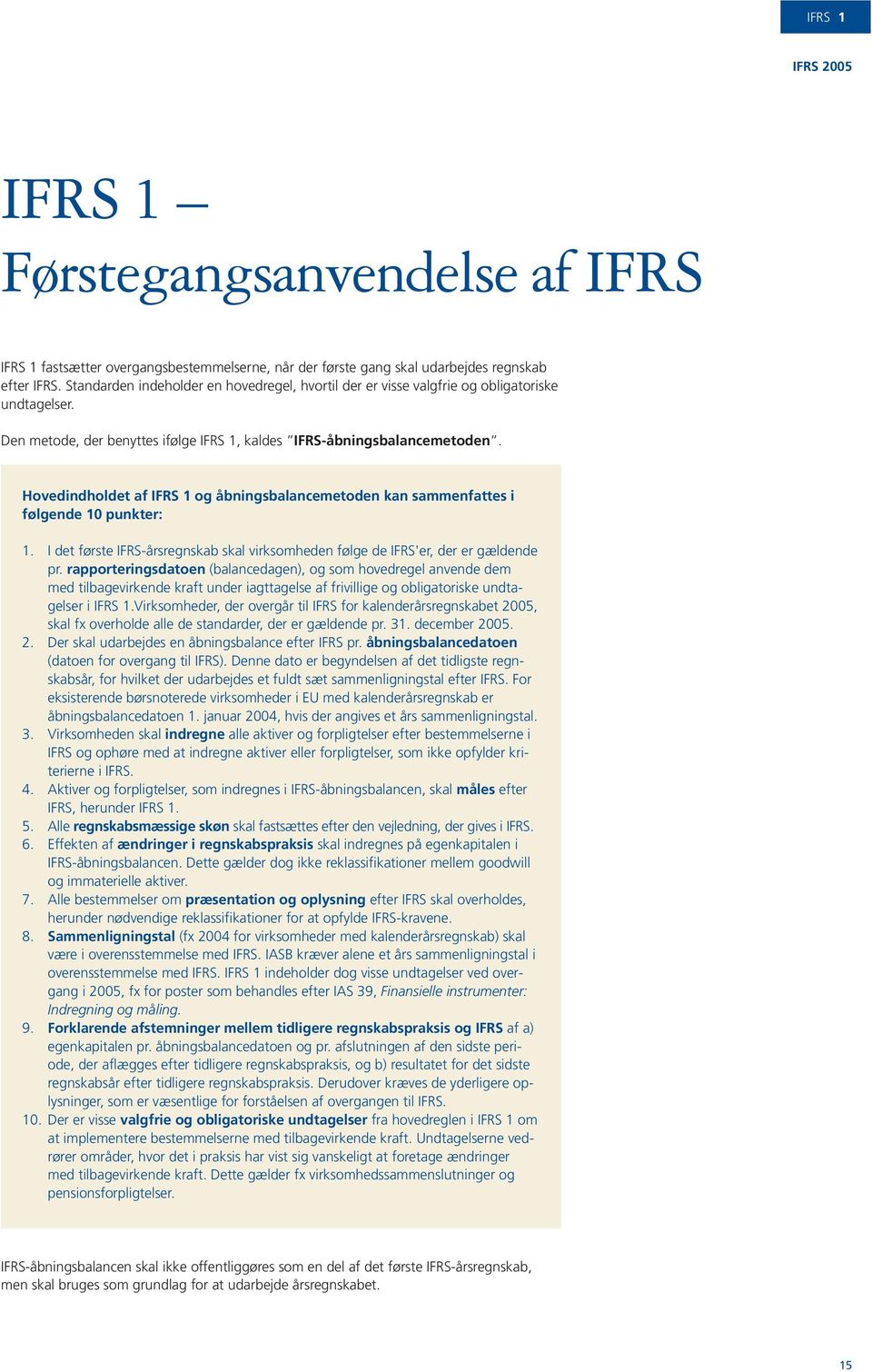 Hovedindholdet af IFRS 1 og åbningsbalancemetoden kan sammenfattes i følgende 10 punkter: 1. I det første IFRS-årsregnskab skal virksomheden følge de IFRS'er, der er gældende pr.