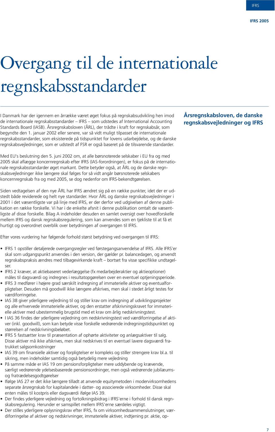 januar 2002 eller senere, var så vidt muligt tilpasset de internationale regnskabsstandarder, som eksisterede på tidspunktet for lovens udarbejdelse, og de danske regnskabsvejledninger, som er