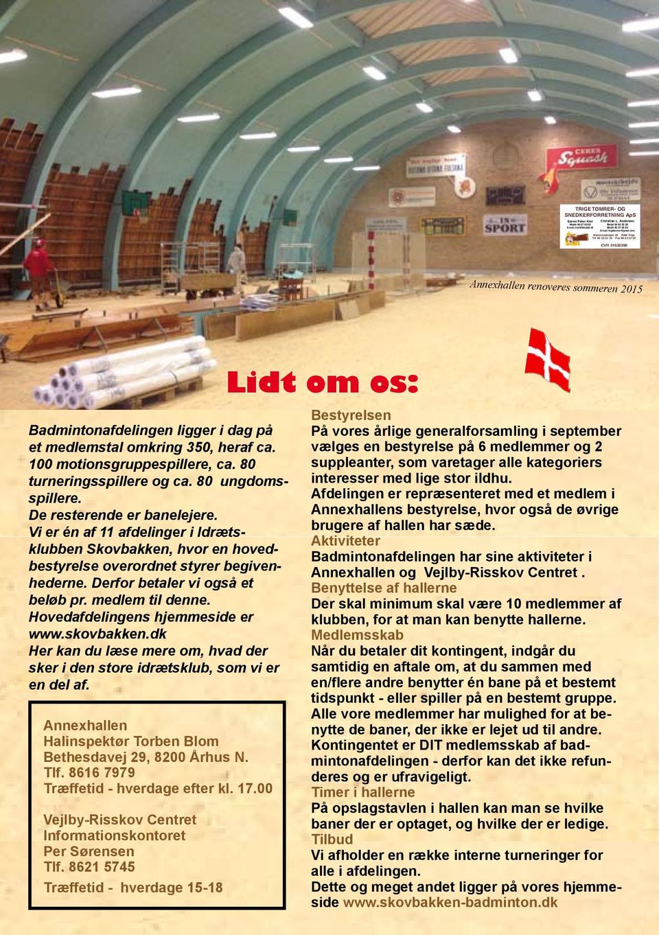 Andersen CVR 31632390 Annexhallen renoveres sommeren 2015 Lidt om os: Bestyrelsen Badmintonafdelingen ligger i dag på På vores årlige generalforsamling i september et medlemstal omkring 350, heraf ca.