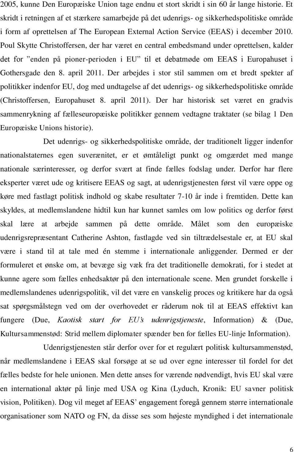 Poul Skytte Christoffersen, der har været en central embedsmand under oprettelsen, kalder det for enden på pioner-perioden i EU til et debatmøde om EEAS i Europahuset i Gothersgade den 8. april 2011.