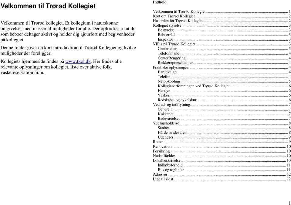 Denne folder giver en kort introduktion til Trørød Kollegiet og hvilke muligheder der foreligger. Kollegiets hjemmeside findes på www.tkol.dk.