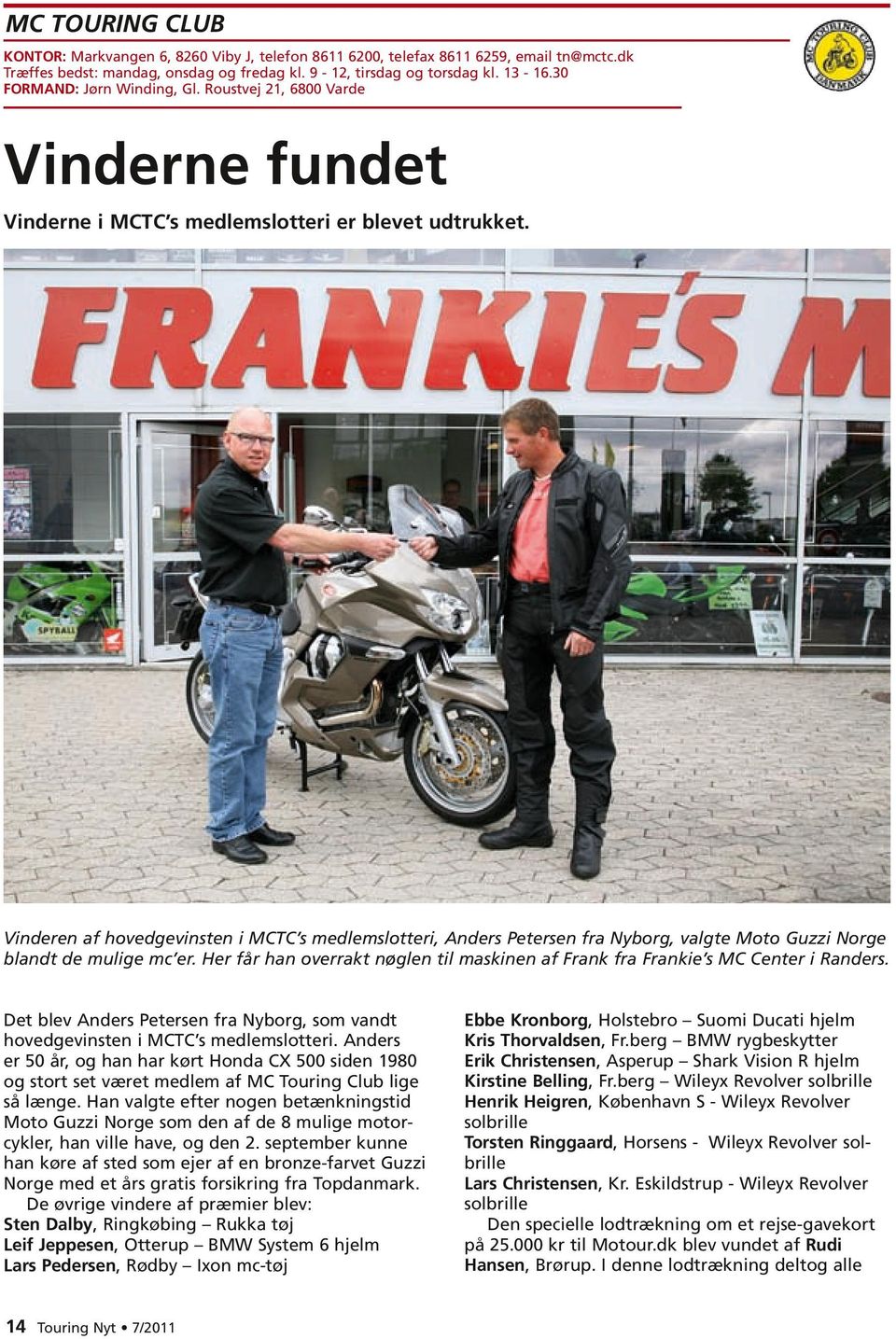 Vinderen af hovedgevinsten i MCTC s medlemslotteri, Anders Petersen fra Nyborg, valgte Moto Guzzi Norge blandt de mulige mc er.