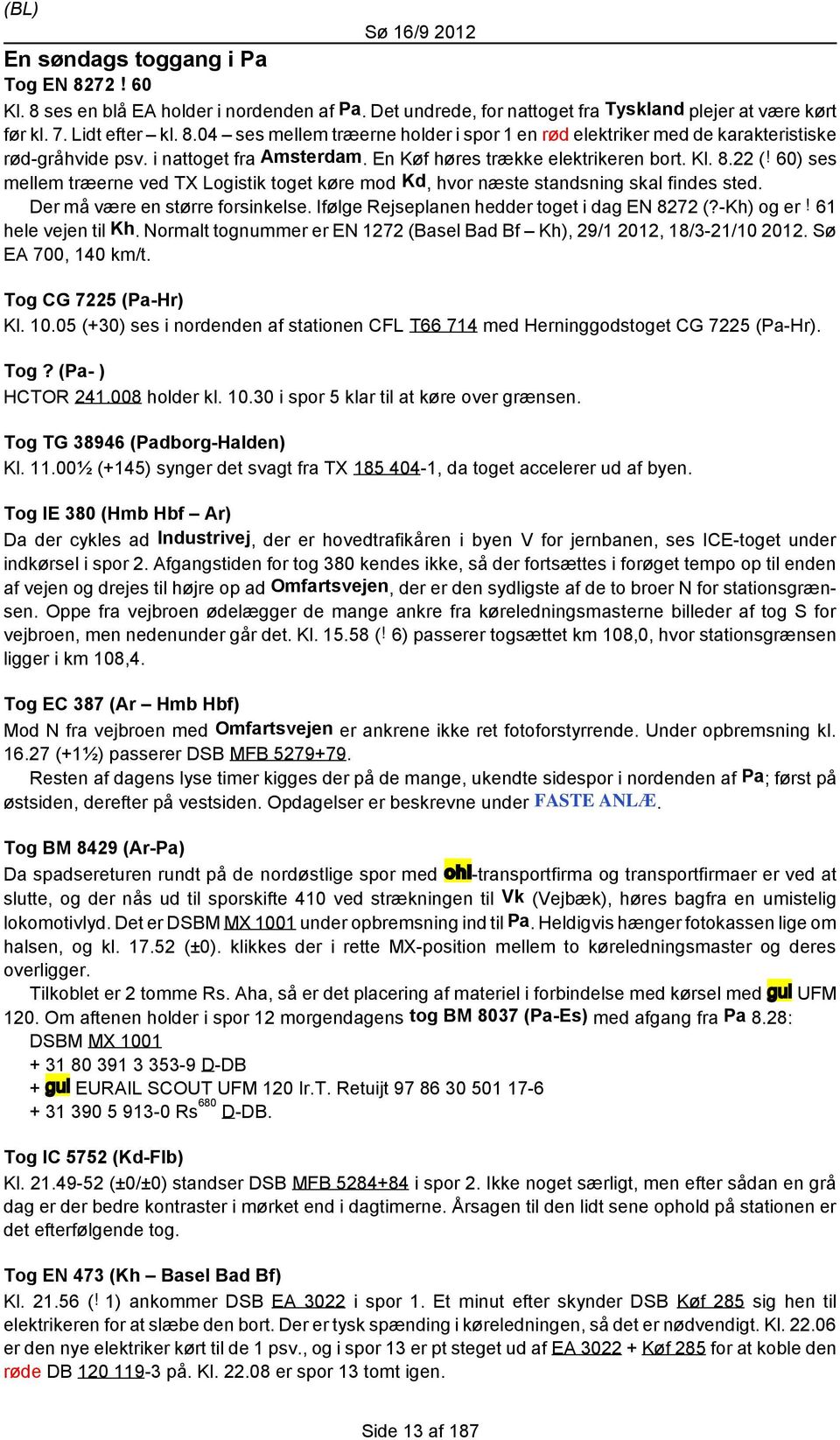 Der må være en større forsinkelse. Ifølge Rejseplanen hedder toget i dag EN 8272 (?-Kh) og er 61 hele vejen til Kh. Normalt tognummer er EN 1272 (Basel Bad Bf Kh), 29/1 2012, 18/3-21/10 2012.