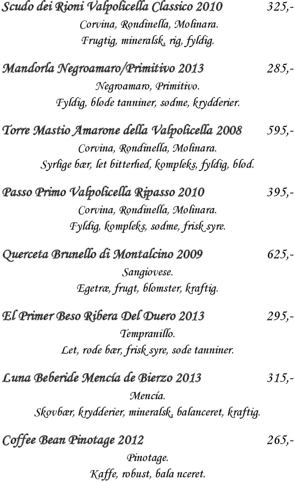 Passo Primo Valpolicella Ripasso 2010 395,- Corvina, Rondinella, Molinara. Fyldig, kompleks, sødme, frisk syre. Querceta Brunello di Montalcino 2009 625,- Sangiovese. Egetræ, frugt, blomster, kraftig.