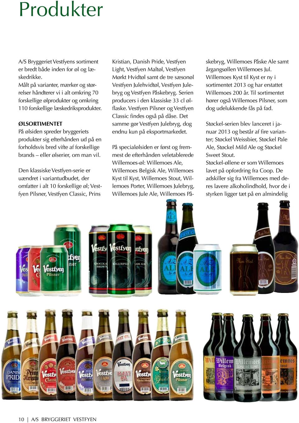 ØLSORTIMENTET På ølsiden spreder bryggeriets produkter sig efterhånden ud på en forholdsvis bred vifte af forskellige brands eller ølserier, om man vil.