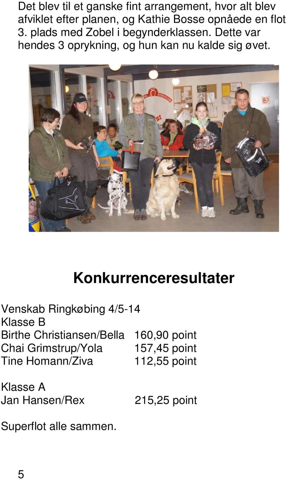 Konkurrenceresultater Venskab Ringkøbing 4/5-14 Klasse B Birthe Christiansen/Bella 160,90 point Chai