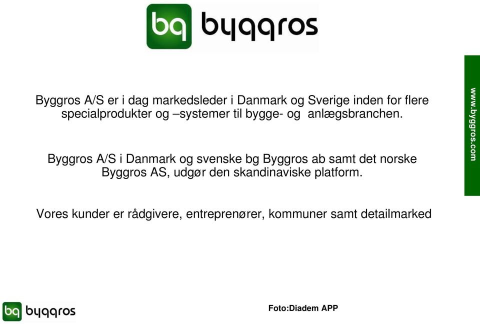 Byggros A/S i Danmark og svenske bg Byggros ab samt det norske Byggros AS, udgør