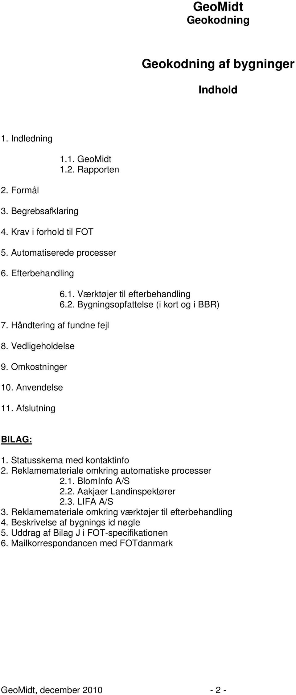 Bygningsopfattelse (i kort og i BBR) BILAG: 1. Statusskema med kontaktinfo 2. Reklamemateriale omkring automatiske processer 2.1. BlomInfo A/S 2.2. Aakjaer Landinspektører 2.