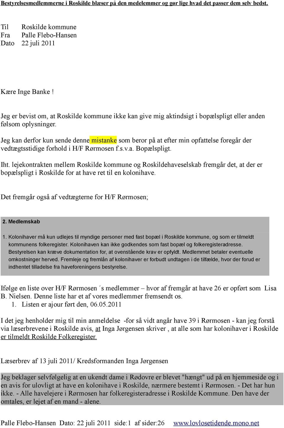 lejekontrakten mellem Roskilde kommune og Roskildehaveselskab fremgår det, at der er bopælspligt i Roskilde for at have ret til en kolonihave. Det fremgår også af vedtægterne for H/F Rørmosen; 2.