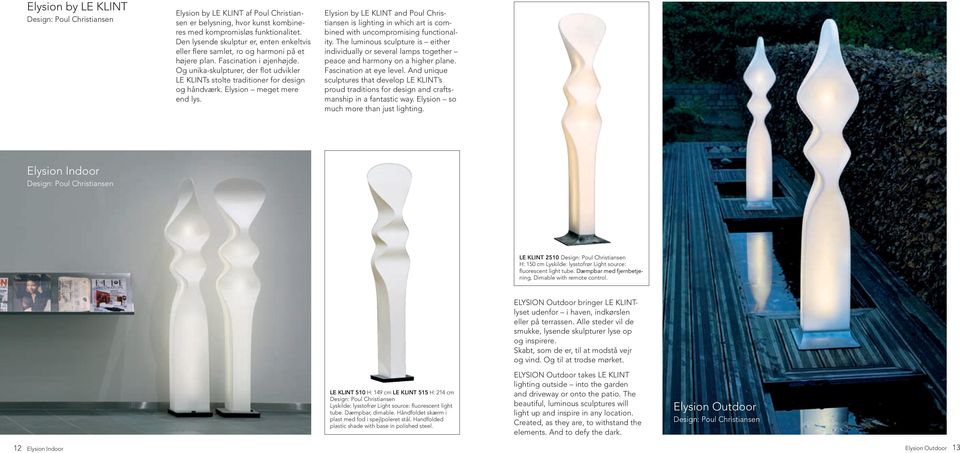 Og unika-skulpturer, der flot udvikler LE KLINTs stolte traditioner for design og håndværk. Elysion meget mere end lys.