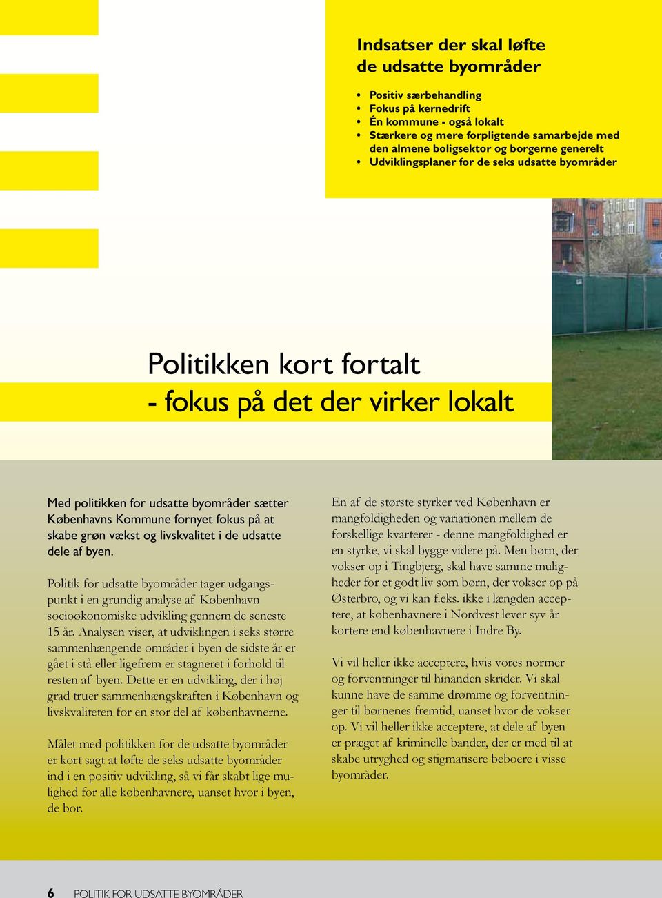 skabe grøn vækst og livskvalitet i de udsatte dele af byen. Politik for udsatte byområder tager udgangspunkt i en grundig analyse af København socioøkonomiske udvikling gennem de seneste 15 år.
