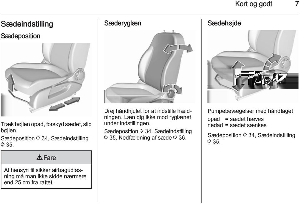 9 Fare Af hensyn til sikker airbagudløsning må man ikke sidde nærmere end 25 cm fra rattet.