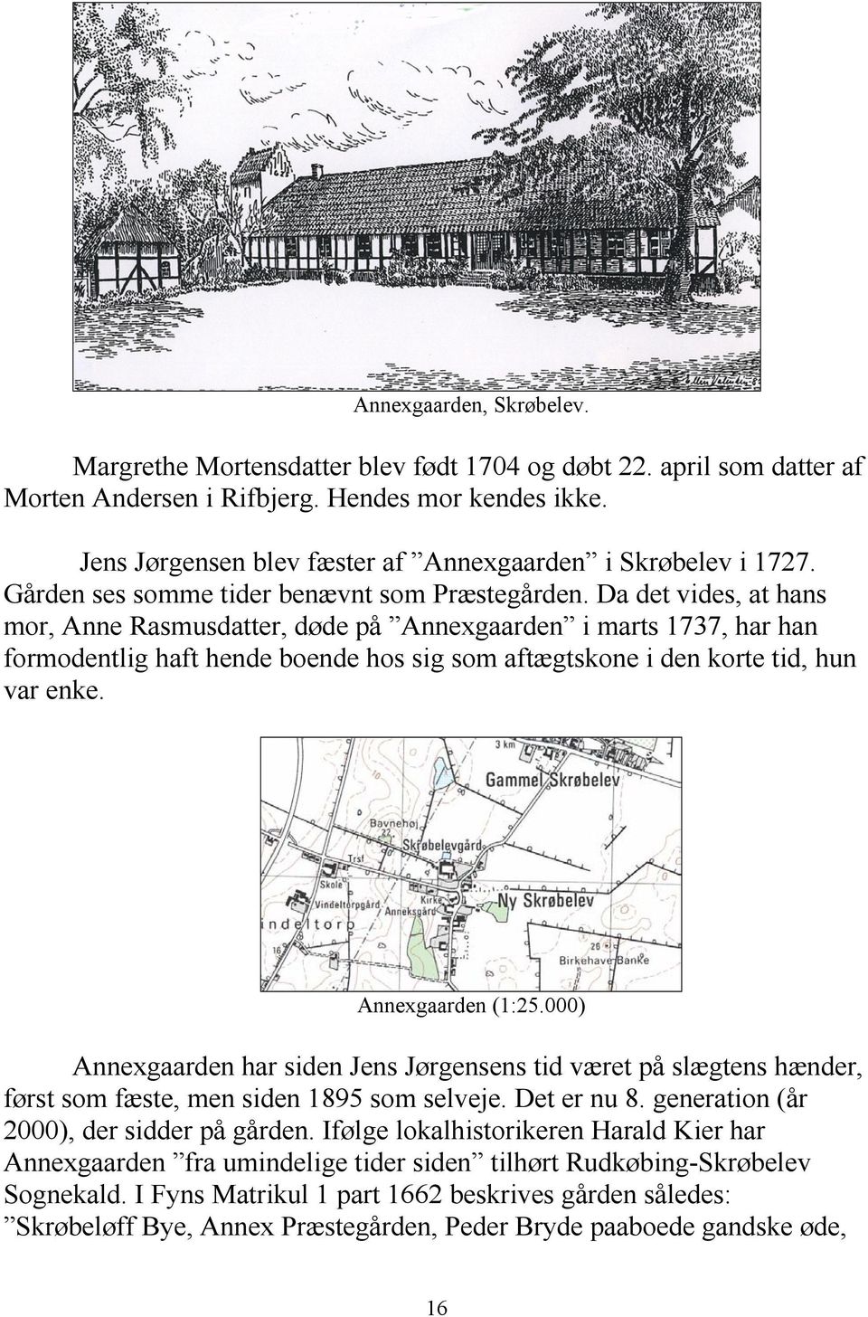 Da det vides, at hans mor, Anne Rasmusdatter, døde på Annexgaarden i marts 1737, har han formodentlig haft hende boende hos sig som aftægtskone i den korte tid, hun var enke. Annexgaarden (1:25.
