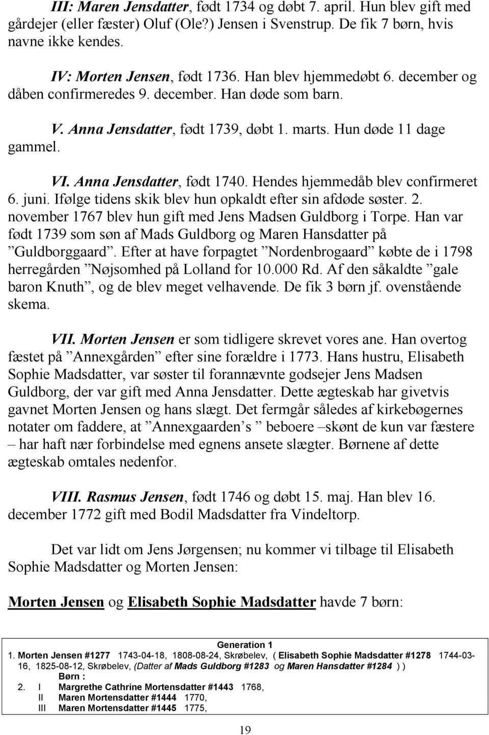 Hendes hjemmedåb blev confirmeret 6. juni. Ifølge tidens skik blev hun opkaldt efter sin afdøde søster. 2. november 1767 blev hun gift med Jens Madsen Guldborg i Torpe.