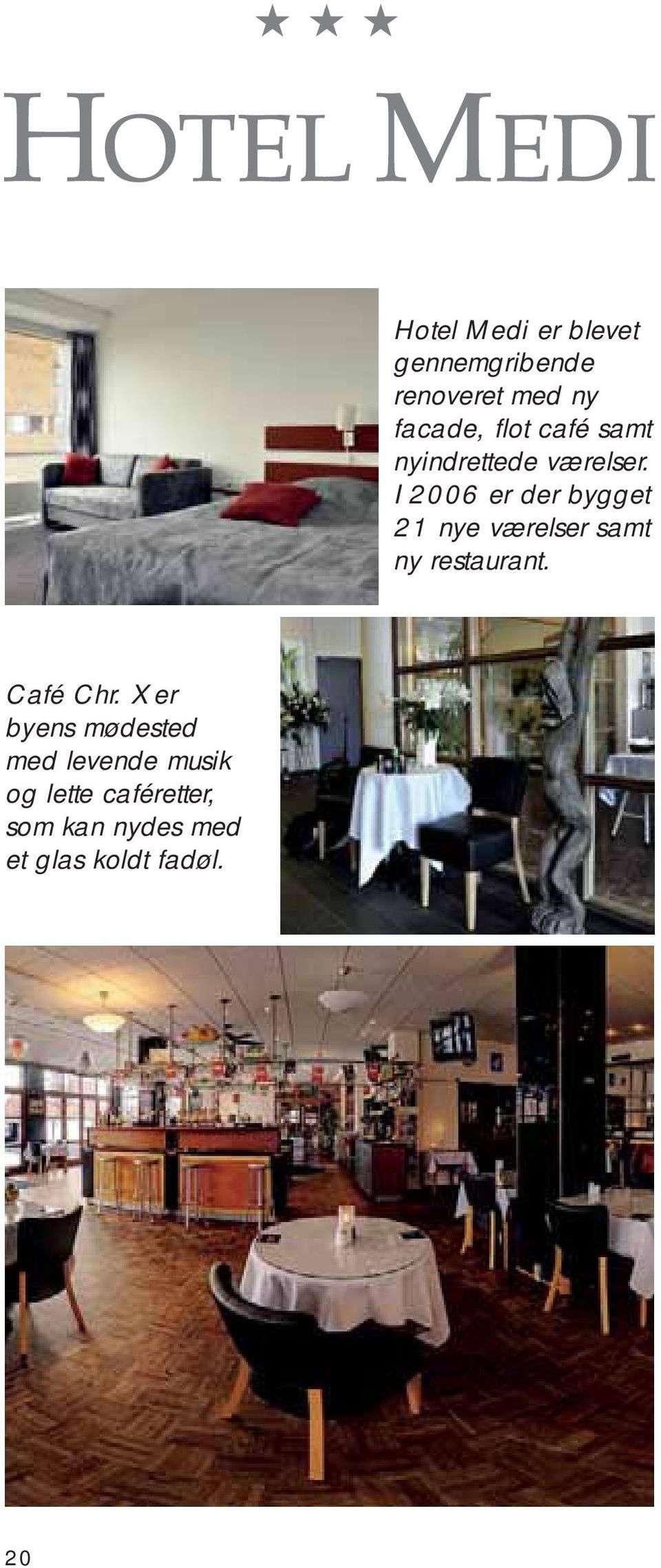 I 2006 er der bygget 21 nye værelser samt ny restaurant. Café Chr.