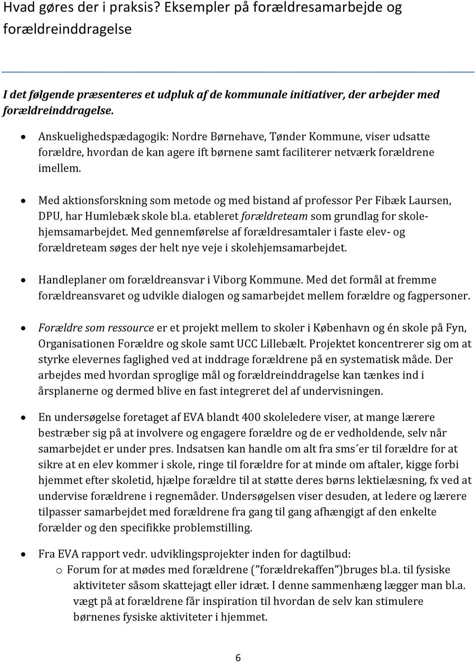 Med aktionsforskning som metode og med bistand af professor Per Fibæk Laursen, DPU, har Humlebæk skole bl.a. etableret forældreteam som grundlag for skolehjemsamarbejdet.