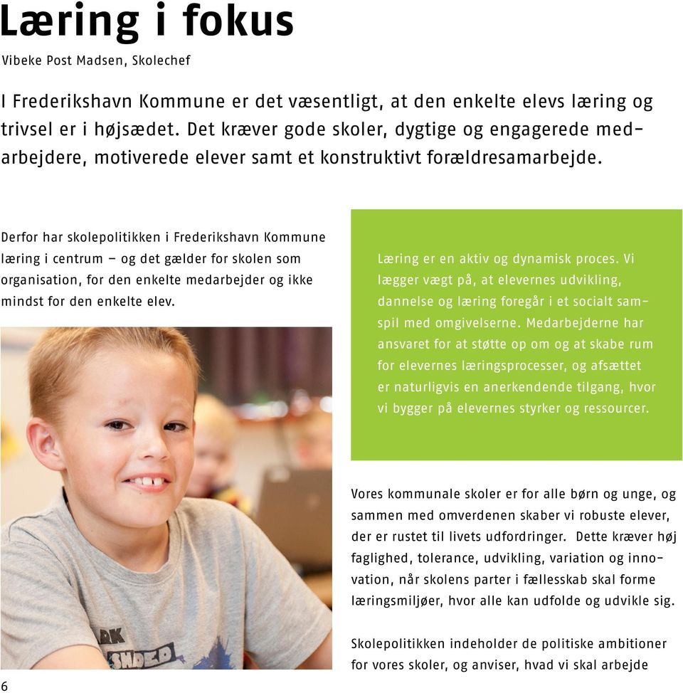 Derfor har skolepolitikken i Frederikshavn Kommune læring i centrum og det gælder for skolen som organisation, for den enkelte medarbejder og ikke mindst for den enkelte elev.
