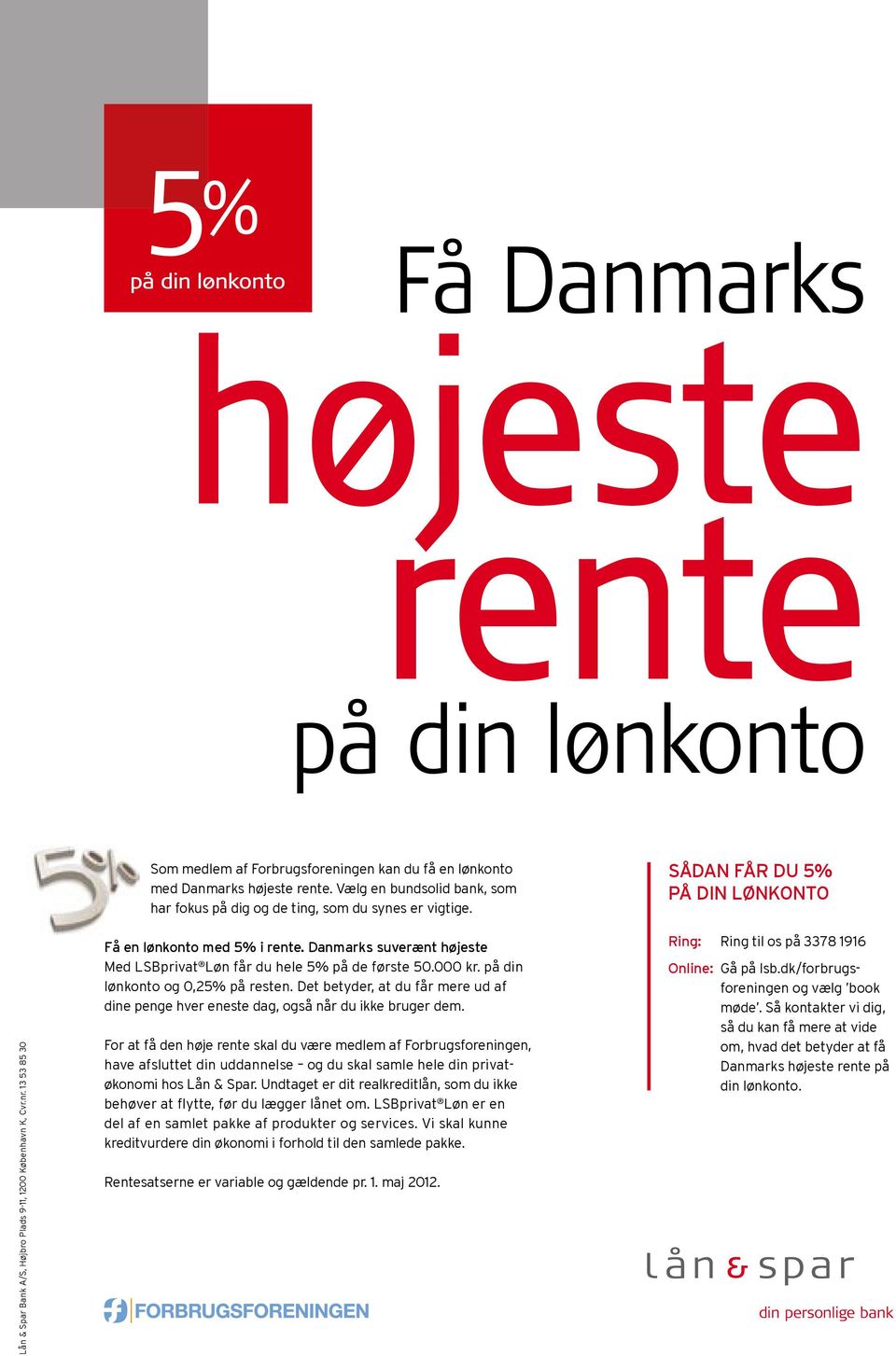 13 53 85 30 Få en lønkonto med 5% i rente. Danmarks suverænt højeste Med LSBprivat Løn får du hele 5% på de første 50.000 kr. på din lønkonto og 0,25% på resten.