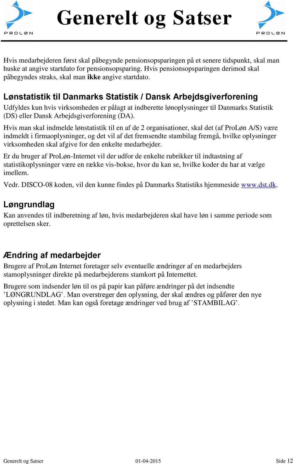 Lønstatistik til Danmarks Statistik / Dansk Arbejdsgiverforening kun hvis virksomheden er pålagt at indberette lønoplysninger til Danmarks Statistik (DS) eller Dansk Arbejdsgiverforening (DA).