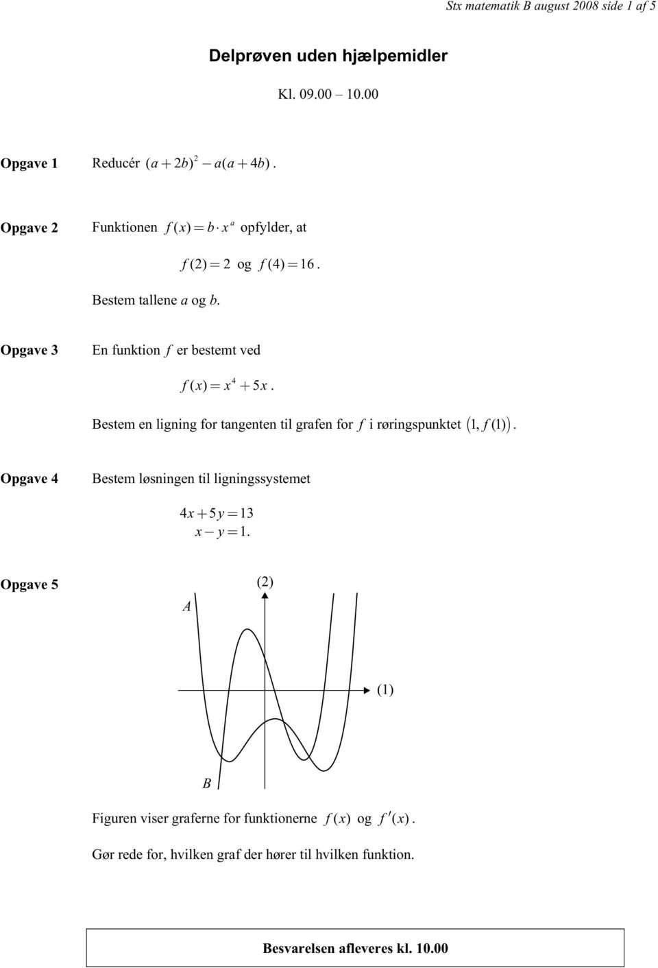 for tangenten til grafen for f i røringspunktet 1, f (1) Opgave 4 Bestem løsningen til ligningssystemet 4x 5y 13 x y 1 Opgave 5 (2) A (1) B